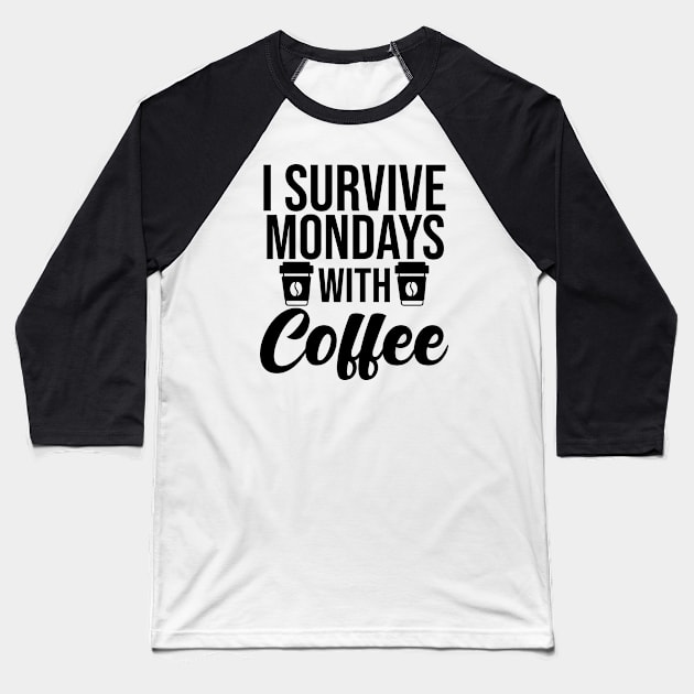 I Survived Mondays With Coffee Baseball T-Shirt by Ericokore